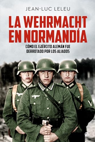 La Wehrmacht en Normandía: Cómo el Ejército alemán fue derrotado por los Aliados von LA ESFERA DE LOS LIBROS, S.L.