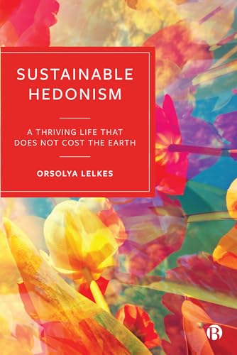 Sustainable Hedonism: A Thriving Life that Does Not Cost the Earth von Bristol University Press