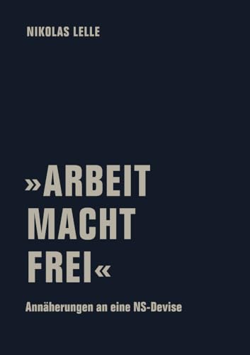 »ARBEIT MACHT FREI«: Annäherungen an eine NS-Devise von Verbrecher Verlag
