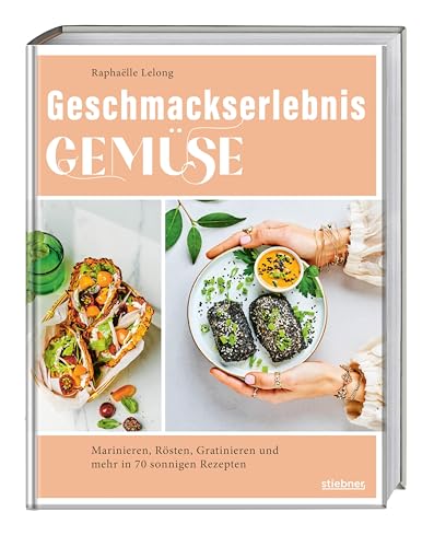 Geschmackserlebnis Gemüse: Marinieren, Rösten, Gratinieren und mehr in 70 sonnigen Rezepten. Gemüse Rezepte für alle, ob Vegetarier oder Flexitarier. Gemüsekochbuch mit französischem Flair. von Stiebner Verlag GmbH