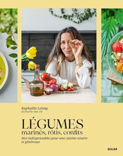 Légumes marinés, rôtis, confits: Mes indispensables pour une cuisine solaire et généreuse Légumes marinés, rôtis, confits: Mes indispensables pour une cuisine solaire et généreuse