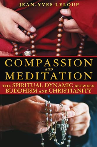 Compassion and Meditation: The Spiritual Dynamic between Buddhism and Christianity Compassion and Meditation: The Spiritual Dynamic between Buddhism and Christianity