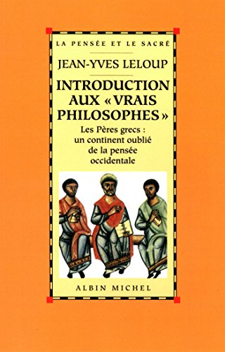Introduction aux « vrais philosophes »: Les Pères grecs : un continent oublié de la pensée occidentale Introduction aux « vrais philosophes »: Les Pères grecs : un continent oublié de la pensée occidentale
