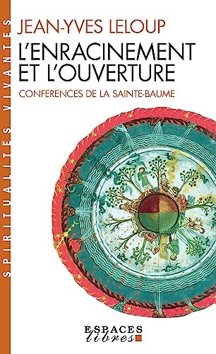 L'Enracinement et l'Ouverture: Conférences de la Sainte-Baume L'Enracinement et l'Ouverture: Conférences de la Sainte-Baume