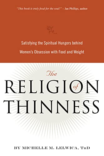 Religion of Thinness: Satisfying the Spiritual Hungers Behind Women's Obsession with Food and Weight