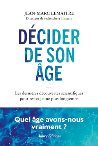 Décider de son âge - Les dernières découvertes scientifiques pour rester jeune plus longtemps von ALLARY
