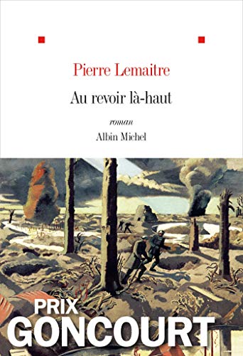 Au revoir là-haut: Ausgezeichnet mit dem Prix des libraires de Nancy 2013, dem Prix Goncourt 2013 und dem Prix roman France Television 2013. roman von ALBIN MICHEL