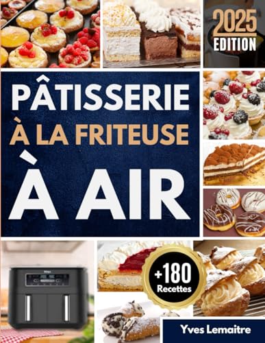 Pâtisserie à la friteuse à air: Gâteaux, tartes et douceurs croustillantes sans huile pour régaler toute la famille von Independently published