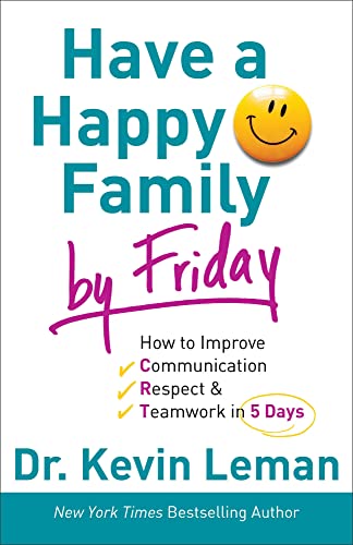 Have a Happy Family by Friday: How to Improve Communication, Respect & Teamwork in 5 Days: How to Improve Communication, Respect & Teamwork in 5 Days