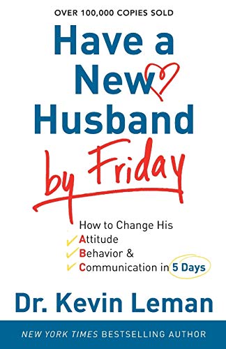 Have a New Husband by Friday: How To Change His Attitude, Behavior & Communication In 5 Days: How to Change His Attitude, Behavior & Communication in 5 Days