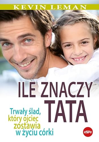 Ile znaczy tata: Trwały ślad, który ojciec zostawia w życiu córki