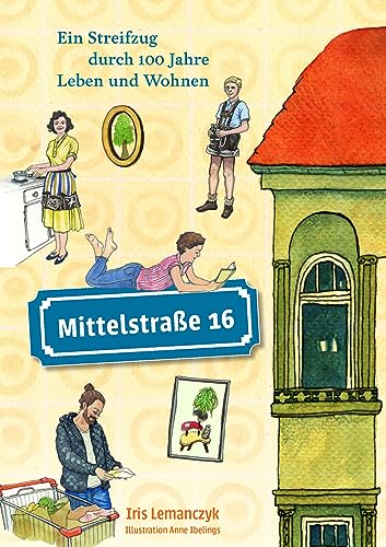 Mittelstraße 16: Ein Streifzug durch 100 Jahre Leben und Wohnen von Horlemann Verlag