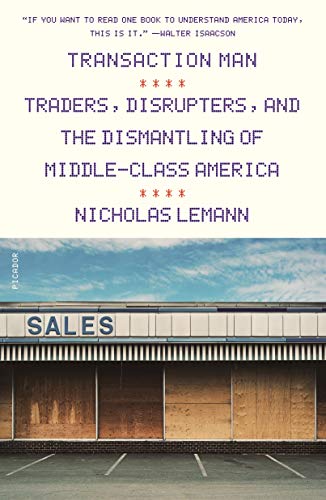 Transaction Man: Dealmakers, Networkers, and the Gutting of Middle-Class America: Traders, Disrupters, and the Dismantling of Middle-Class America