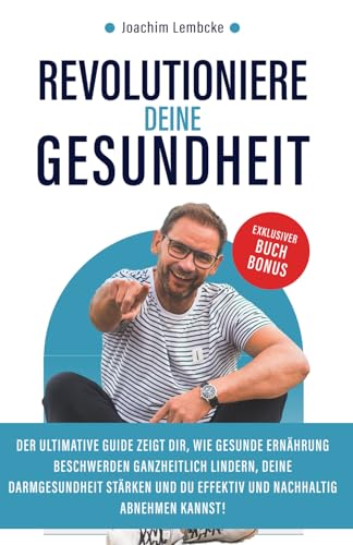 Revolutioniere deine Gesundheit: Der ultimative Guide zeigt Dir, wie gesunde Ernährung Beschwerden ganzheitlich lindern, Deine Darmgesundheit stärken und Du effektiv und nachhaltig abnehmen kannst! von Independently published