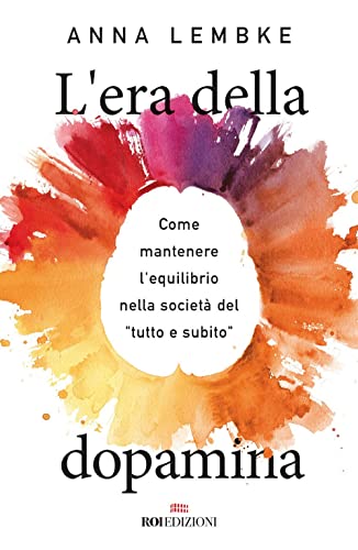 L'era della dopamina. Come mantenere l'equilibrio nella società del «tutto e subito» (Gli essenziali)