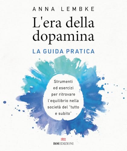 L'era della dopamina. La guida pratica. Strumenti ed esercizi per ritrovare l’equilibrio nella società del «tutto e subito» von ROI edizioni