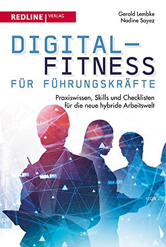 Digital-Fitness für Führungskräfte: Praxiswissen, Skills und Checklisten für die neue hybride Arbeitswelt Digital-Fitness für Führungskräfte: Praxiswissen, Skills und Checklisten für die neue hybride Arbeitswelt