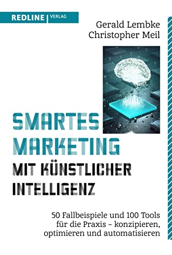 Smartes Marketing mit künstlicher Intelligenz: 50 Fallbeispiele und 100 Tools für die Praxis – konzipieren, optimieren und automatisieren von Redline Verlag
