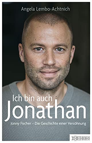 Ich bin auch Jonathan: Jonny Fischer – Die Geschichte einer Versöhnung von Wörterseh