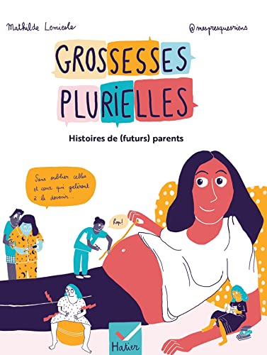 Grossesses plurielles - Histoires de (futurs) parents: Des témoignages vivants et illustrés pour mettre en lumière les vérités plurielles de la grossesse von HATIER PARENTS