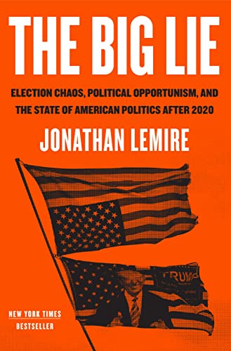 The Big Lie: Election Chaos, Political Opportunism, and the State of American Politics After 2020 von Flatiron Books