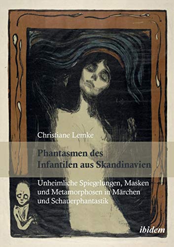 Phantasmen des Infantilen aus Skandinavien: Unheimliche Spiegelungen, Masken und Metamorphosen in Märchen und Schauerphantastik