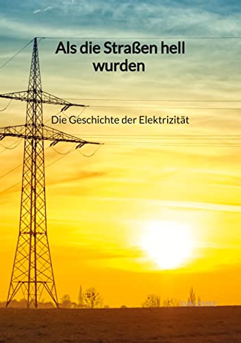 Als die Straßen hell wurden - Die Geschichte der Elektrizität von Jaltas Books