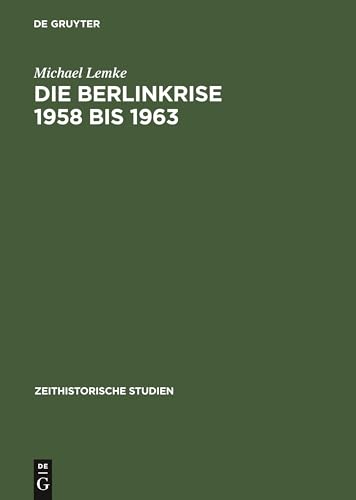 Die Berlinkrise 1958 bis 1963. Interessen und Handlungsspielräume der SED im Ost-West-Konflikt Die Berlinkrise 1958 bis 1963. Interessen und Handlungsspielräume der SED im Ost-West-Konflikt von de Gruyter