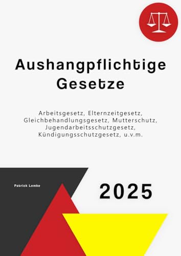Aushangpflichtige Gesetze: Aushangpflichtige Gesetze mit Arbeitsgesetz, Elternzeitgesetz, Gleichbehandlungsgesetz, Mutterschutzgesetz, ArbZG, u.v.m. von Independently published