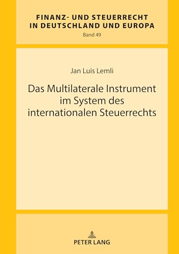 Das Multilaterale Instrument im System des internationalen Steuerrechts (Finanz- und Steuerrecht in Deutschland und Europa, Band 49) von Peter Lang