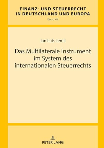 Das Multilaterale Instrument im System des internationalen Steuerrechts (Finanz- und Steuerrecht in Deutschland und Europa, Band 49)