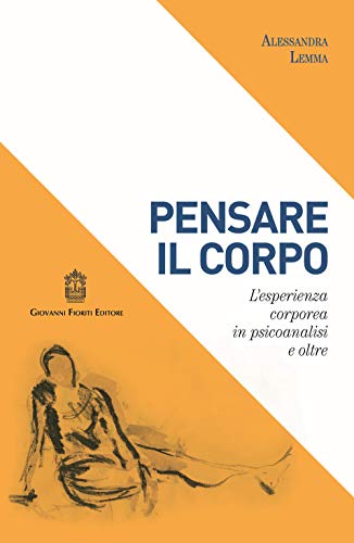 Pensare Il Corpo. L'esperienza Corporea in Psicoanalisi E Oltre von Giovanni Fioriti Editore