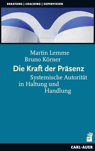 Die Kraft der Präsenz: Systemische Autorität in Haltung und Handlung (Beratung, Coaching, Supervision) von Carl-Auer Verlag GmbH