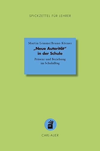 „Neue Autorität" in der Schule: Präsenz und Beziehung im Schulalltag (Spickzettel für Lehrer: Systemisch Schule machen) von Auer-System-Verlag, Carl