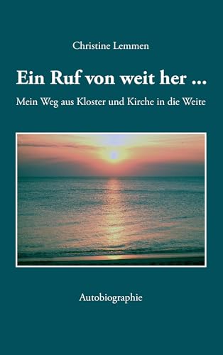 Ein Ruf von weit her: Mein Weg aus Kloster und Kirche in die Weite Ein Ruf von weit her: Mein Weg aus Kloster und Kirche in die Weite