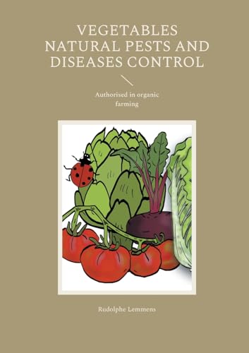 Vegetables Natural Pests and Diseases Control: Authorised in organic farming Vegetables Natural Pests and Diseases Control: Authorised in organic farming von BoD – Books on Demand – Frankreich