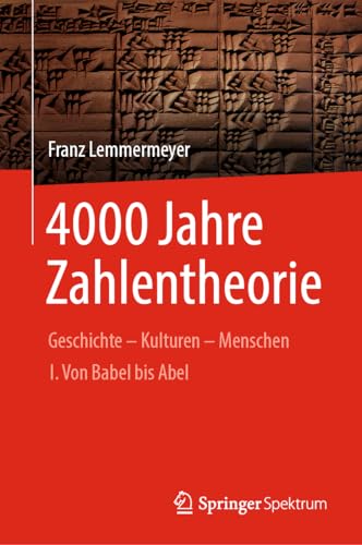 4000 Jahre Zahlentheorie: Geschichte - Kulturen - Menschen I. Von Babel bis Abel (Vom Zählstein zum Computer) von Springer Spektrum