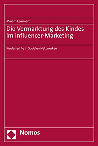 Die Vermarktung des Kindes im Influencer-Marketing: Kinderrechte in Sozialen Netzwerken von Nomos Verlagsges.MBH + Co