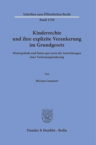 Kinderrechte und ihre explizite Verankerung im Grundgesetz: Hintergründe und Status quo sowie die Auswirkungen einer Verfassungsänderung (Schriften zum Öffentlichen Recht) von Duncker & Humblot GmbH