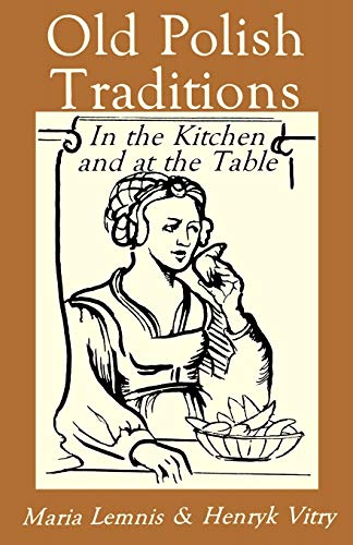 Old Polish Traditions in the Kitchen and at the Table (Hippocrene International Cookbook Series)