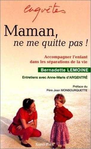 Maman, ne me quitte pas!: Accompagner l'enfant dans les séparations de la vie