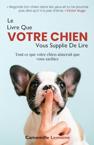 Le livre que votre chien vous supplie de lire: Tout ce que votre chien aimerait que vous sachiez von Independently published