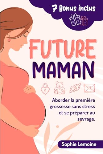 Future maman: Conseils pratiques pour vivre sereinement la grossesse, aborder l'accouchement avec calme et se préparer aux premiers pas de la maternité, du sevrage aux premiers mois von Independently published
