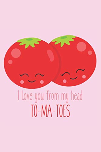 I Love You from My Head to My Toes To-Ma-Toes: Gift for Tomato Lovers - Gift for Boyfriend, Girlfriend - Lined Notebook Journal von Independently published