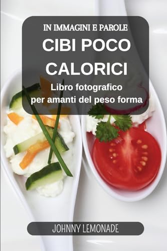 Cibi Poco Calorici in immagini e parole: Libro fotografico per amanti del peso forma: Comprendi cosa mangi per migliorare la tua dieta von Blurb
