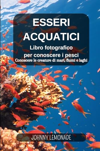 Esseri Acquatici in immagini e parole: Libro fotografico per conoscere i pesci: Conosci le creature di mari, fiumi e laghi von Blurb