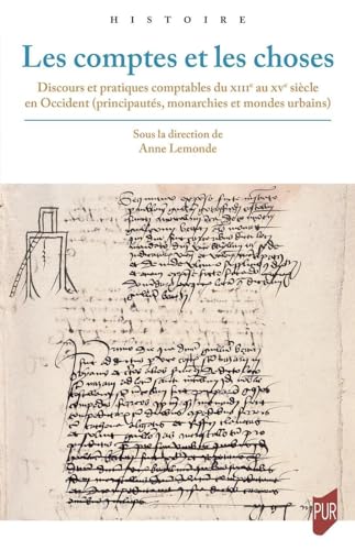 Les comptes et les choses: Discours et pratiques comptables du XIIIe au XVe siècle en Occident principautés monarchies et mondes urbains