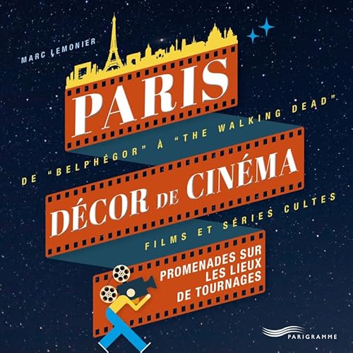 Paris décor de cinéma - Promenades sur les lieux de tournages: Promenades sur les lieux de tournages : de "Belphégor" à "The walking dead", films et séries cultes von PARIGRAMME