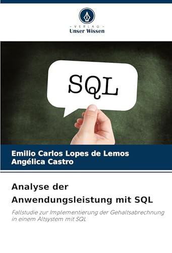Analyse der Anwendungsleistung mit SQL: Fallstudie zur Implementierung der Gehaltsabrechnung in einem Altsystem mit SQL von Verlag Unser Wissen