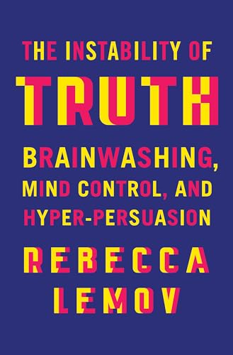 The Instability of Truth: Brainwashing, Mind Control, and Hyper-persuasion von Norton